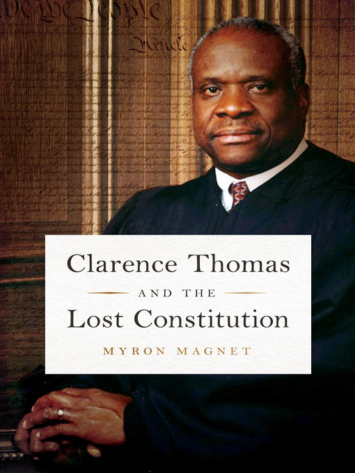 Title details for Clarence Thomas and the Lost Constitution by Myron Magnet - Available